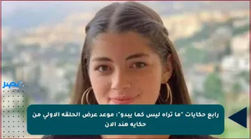 رابع حكايات “ما تراه ليس كما يبدو”: موعد عرض الحلقة الأولى من حكاية هند الآن